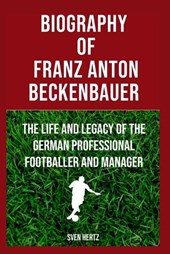 Biograpghy Of Franz Anton Beckenbauer Fondly Known As Der Kaiser Or The Emperor