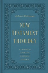 New Testament Theology: A Canonical, Thematic, and Ethical Approach - Andreas J. Köstenberger - 9798874905859