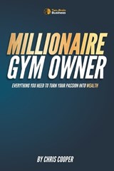 Millionaire Gym Owner: Everything you need to turn your passion into wealth - Chris Cooper - 9798875548345