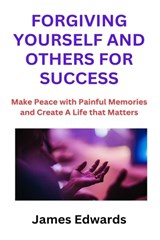 Forgiving Yourself and Others for Success - James Edwards - 9798875671128