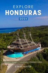 Explore Honduras 2024: Your Complete Pocket Guide to the Natural Beauty of Central America, Wildlife-Watching, Sights, Foods, Best Beaches, a