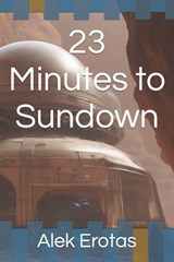 23 Minutes to Sundown - Alek Richard Erotas - 9798876682307