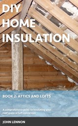 DIY Home Insulation: Book 2: Attics and Lofts: A comprehensive guide to insulating your roof space or loft conversion - John Lennon - 9798876750501