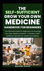 The Self-Sufficient Grow Your Own Medicine Handbook For Beginners