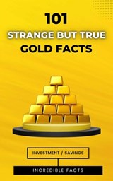 101 Strange But True Gold Facts: Incredible and Astonishing Facts - VC Brothers - 9798877062115