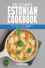 The Ultimate Estonian Cookbook: 111 Dishes From Estonia To Cook Right Now - Slavka Bodic - 9798877337923