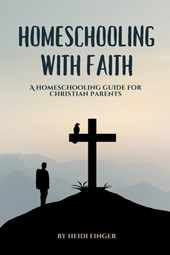 Homeschooling with Faith: A Homeschooling Guide for Christian Parents