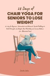 28 Days of Chair Yoga for Seniors to Lose Weight: 28-day for Beginner, Intermediate and Advanced Guided Challenge to Build Strength, Lose Weight, Boos
