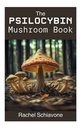 The Psilocybin Mushroom Book: A Psilocybin Mushroom Bible & Your Comprehensive Guide to Cultivating, Harvesting, and Enjoying Magic Mushrooms at Hom
