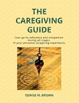 The Caregiving Guide - Denise M Brown - 9798877863187