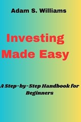 Investing Made Easy - Adam S Williams - 9798877955547