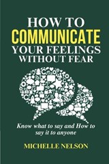 How to Communicate your Feelings Without Fear - Michelle Nelson - 9798878170185