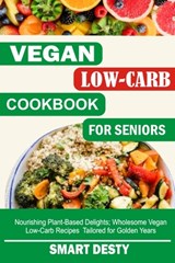 Vegan Low-Carb Cookbook for Seniors: Nourishing Plant-Based Delights; Wholesome Vegan Low-Carb Recipes Tailored for Golden Years - Smart Desty - 9798878271783