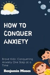 How to Conquer Anxiety - Benjamin Moses - 9798878475587