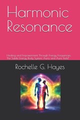 Harmonic Resonance: Healing and Empowerment Through Energy Frequencies, The Subtle Energy Body System, Aura, and Auric Field" - Rochelle G. Hayes - 9798878478274