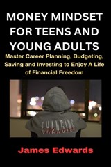 Money Mindset for Teens and Young Adults: Master Career Planning, Budgeting, Saving and Investing to Enjoy A Life of Financial Freedom - James Edwards - 9798878653947