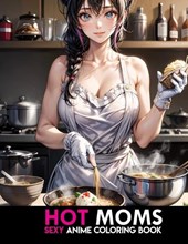 Sexy Anime Coloring Book: Hot Moms: MILFS Coloring Pages for Adults Fun and Relaxation.