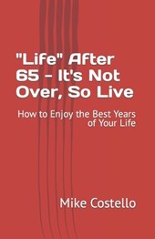 "Life" After 65 - It's Not Over, So Live