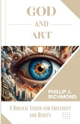 God and Art: A Biblical Vision for Creativity and Beauty - Phillip J. Richmond - 9798878911825