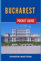 Bucharest Pocket Guide: Bucharest Unfolded: Your Essential Pocket-sized Handbook - Sharon Masters - 9798878984249