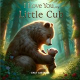I Love You, My Little Cub: Bedtime Book For Toddlers and Preschoolers - Emily Hartmann - 9798879025286