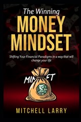 The Winning Money Mindset: Shifting Your Financial Paradigms in a way that will change your life - Mitchell Larry - 9798879070170