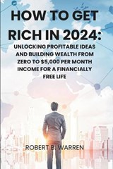 How to Get Rich in 2024 - Robert B Warren - 9798879374223