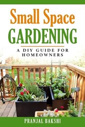 Small Space Gardening - A DIY Guide for Homeowners