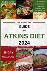 The Complete Guide to Atkins Diet 2024: A Step by Step Guide for a Low-Carb Lifestyle Over 100 Easy and Delicious Low-Carb Recipes for a Healthier You - Jim Davis - 9798879424195
