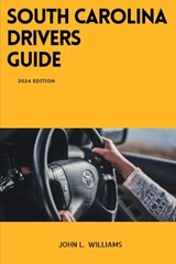 South Carolina Drivers Guide: A Comprehensive Study Manual to Safe Driving in South Carolina - John L. Williams - 9798879484045