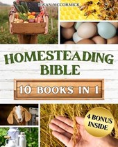 Homesteading Bible: Homesteader's Handbook to Master the Secrets of Planting, Growing, Preserving and Thriving for a Sustainable and Self-