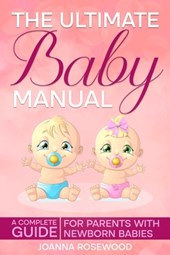 The Ultimate Baby Manual: A Complete Guide For Parents With NewBorn Babies