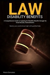 A Comprehensive Guide to Applying for Disability Benefits through the Social Security Administration: Disability Benefits - Maria Gonzalez - 9798879942736