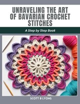 Unraveling the Art of Bavarian Crochet Stitches: A Step by Step Book - Scott B. Lyons - 9798880251858