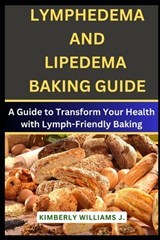 Lymphedema And Lipedema Baking Guide: A Guide to Transform Your Health with Lymph-Friendly Baking - Kimberly Williams J. - 9798880480579