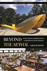 Beyond the Sewol: Activist Theatre and Performance in South Korea and the Diaspora - Areum Jeong - 9798880701773
