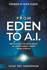 From Eden to AI: How Fallen Angels and Ancient Idolatry Are Ensnaring Humanity Through Modern Technology - Vicki Joy Anderson - 9798881507374