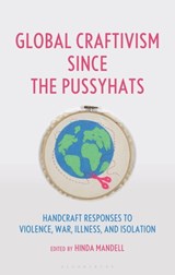 Global Craftivism Since the Pussyhats: Handcraft Responses to Violence, War, Illness, and Isolation - Hinda Mandell - 9798881801359