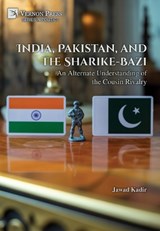 India, Pakistan, and the Sharike-Bazi: An Alternate Understanding of the Cousin Rivalry - Jawad Kadir - 9798881903015
