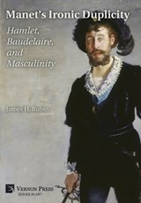 Manet's Ironic Duplicity: Hamlet, Baudelaire, and Masculinity (B&W) - James H. Rubin - 9798881904036