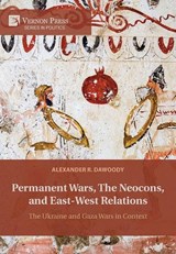 Permanent Wars, The Neocons, and East-West Relations - Alexander R. Dawoody - 9798881904234