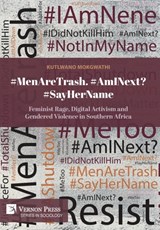 #MenAreTrash. #AmINext? #SayHerName: Feminist Rage, Digital Activism and Gendered Violence in Southern Africa - Kutlwano Mokgwathi - 9798881904470