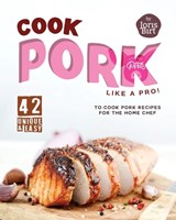 Cook Pork Like A Pro!: 42 Unique & Easy-to-Cook Pork Recipes for the Home Chef - Joris Birt - 9798882678929