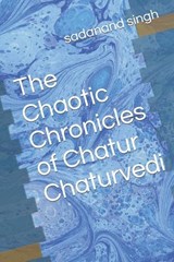 The Chaotic Chronicles of Chatur Chaturvedi - Sadanand M Singh - 9798882902604