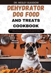 Dehydrator Dog Food and Treats Cookbook
