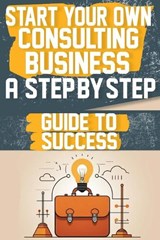Start Your Own Consulting Business A Step-by-Step Guide to Success - Amber T Smith - 9798883106186