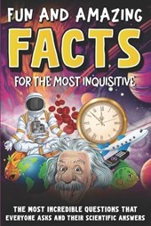 Intriguing and Fun Facts for the Curious: Incredible Questions about Earth and Space, People and Animals, and Scientific Answers!