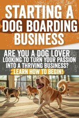 Starting a Dog Boarding Business - James M Andrews - 9798883207579