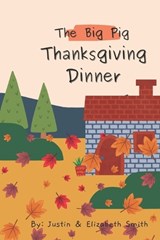 The Big Pig Thanksgiving Dinner - Elizabeth Smith ; Justin Smith - 9798883236500