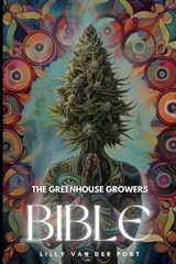 The Greenhouse Growers Bible: Mastering Cannabis in Controlled Environments.: A Comprehensive Guide - Alice Schwartz - 9798883705662